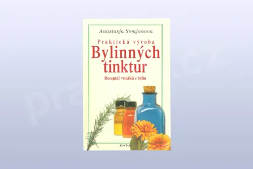 Praktická výroba bylinných tinktur: Receptář výtažků z bylin