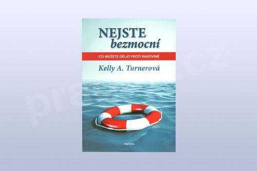 Nejste bezmocní - Co můžete dělat proti rakovině, Kelly A. Turnerová