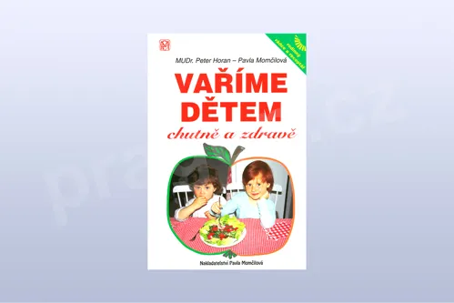 Vaříme dětem chutně a zdravě - MUDr. Petr Horan a Pavla Momčilová