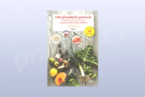 100 přírodních potravin: Praktický průvodce ke zdraví s pomocí tradiční čínské medicíny