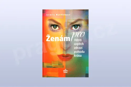 ŽENÁM PRO ŠTĚSTÍ, ÚSPĚCH, ZDRAVÍ, POHODU A KRÁSU - Jarmila Mandžuková