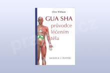 GUA SHA průvodce léčením těla - Ekologie v pohybu, Clive Witham