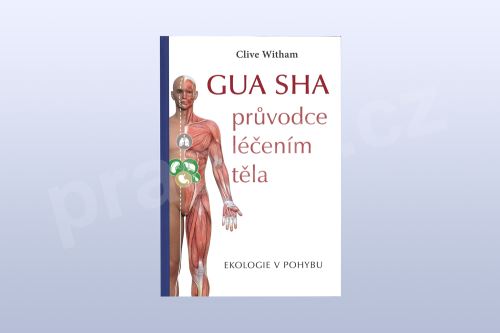GUA SHA průvodce léčením těla - Ekologie v pohybu, Clive Witham