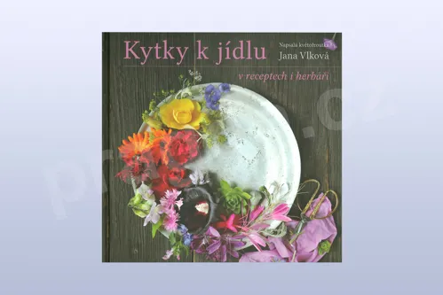 Kytky k jídlu v receptech i herbáři, Jana Vlková